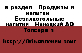  в раздел : Продукты и напитки » Безалкогольные напитки . Ненецкий АО,Топседа п.